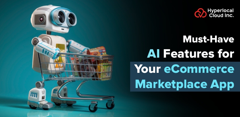 Must-Have AI Features for Your eCommerce Marketplace App